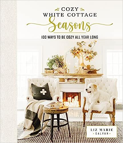 Cozy White Cottage Seasons: 100 Ways to Be Cozy All Year Long    Hardcover – November 23, 2021 | Amazon (US)