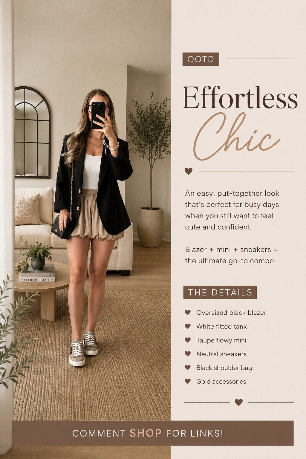 Everyday Elevated 🤎✨

Proof that casual doesn’t have to mean basic. I love mixing feminine pieces with something a little more structured—and this look is exactly that.

The flowy neutral mini + simple fitted tank keeps it soft, while the oversized black blazer instantly pulls everything together. And of course, sneakers because I’m always here for a look that’s actually comfortable enough to wear all day. 👟

Perfect for brunch, errands, shopping, lunch dates… basically anywhere the day takes you.

🖤 Oversized blazer
🤍 Fitted tank
🤎 Flowy neutral mini
👟 Sneakers
✨ Gold accessories + mini bag

Comment SHOP for links! 🛍️

#EverydayElevated #CasualChic #OOTD

#LTKootd #LTKgrwm