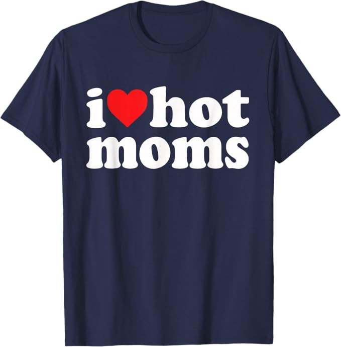 I Love Hot Moms I Heart Hot Moms Funny T-Shirt | Amazon (US)