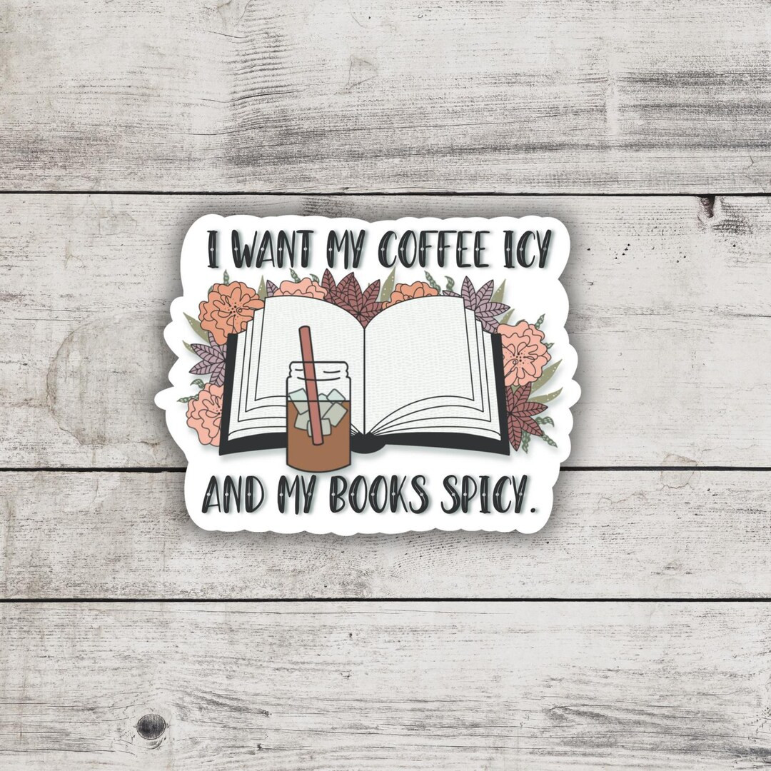 I Want My Coffee Icy and My Books Spicy Sticker, Smutty Books, Book Lover Gift, Smut Love, Spicy ... | Etsy (US)