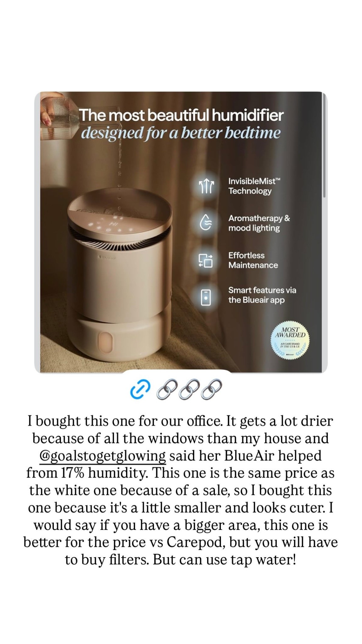 I bought this one for our office. It gets a lot drier because of all the windows than my house and @goalstogetglowing said her BlueAir helped from 17% humidity. This one is the same price as the white one because of a sale, so I bought this one because it's a little smaller and looks cuter. I would say if you have a bigger area, this one is better for the price vs Carepod, but you will have to buy filters. But can use tap water!

#LTKKids #LTKSaleAlert #LTKHome
