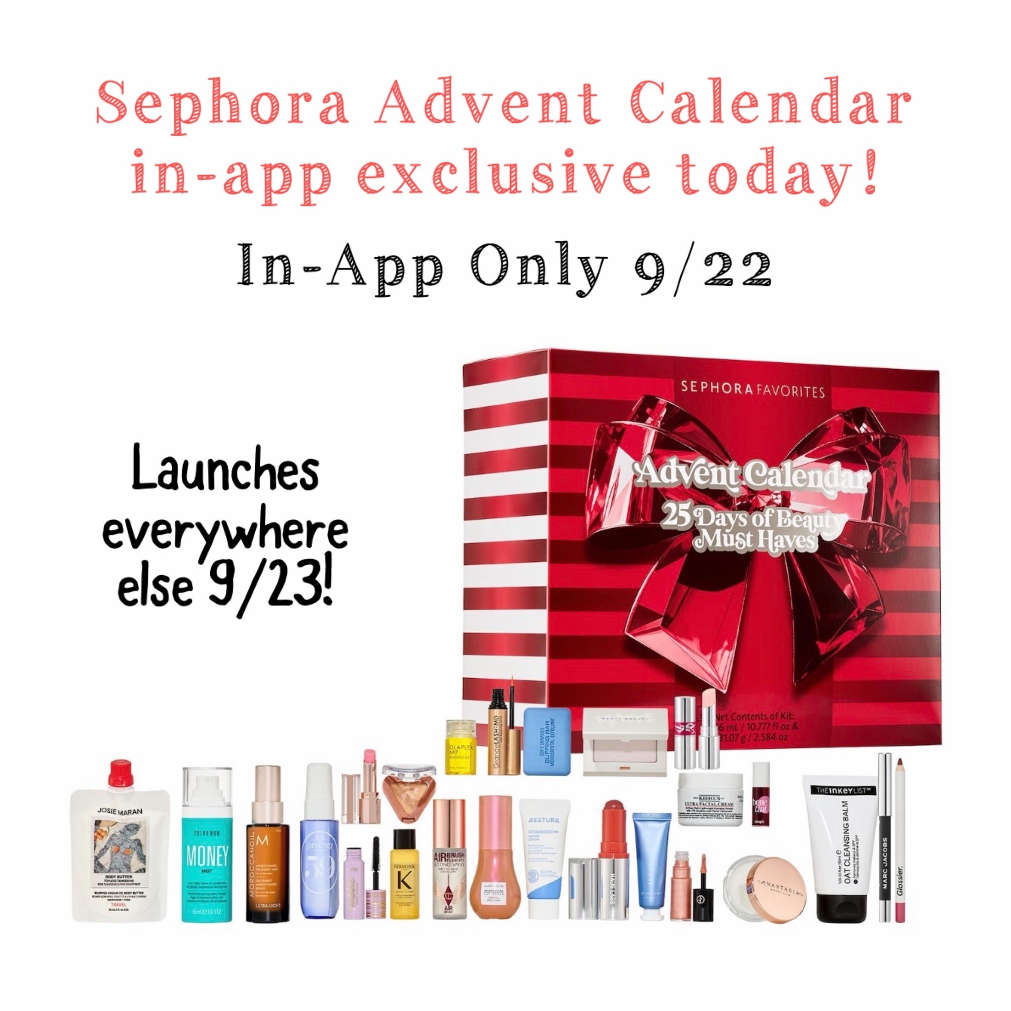 Sephora launches their Advent Calendar TODAY in their app and tomorrow 9/23 everywhere else! THIS. WILL. SELL. OUT!

Here’s what’s included:

- AESTURA ATOBARRIER365 Lightweight Face Lotion Moisturizer with Ceramides & Niacinamide for Skin Moisture Barrier Repair (deluxe size)
- Anastasia Brow Freeze® (full size)
- Armani Beauty Eye Tint Liquid Eyeshadow in 44S Blush (deluxe size)
- Benefit Cosmetics Benetint Liquid Lip Tint & Cheek Stain (deluxe size)
- Charlotte Tilbury Airbrush Flawless Hydrating & Waterproof Setting Spray (deluxe size)
- COLOR WOW Money Mist Leave In Conditioner (mini size)
- Fenty Invisimatte Instant Setting + Blotting Powder (mini size)
- Glossier Lip Line Enhancing Hydrating Longwear Lip Liner Pencil in Bit (full size)
- Glow Recipe Watermelon Glow Niacinamide Hue Drops Serum in Sun Glow (mini size)
- Grande Cosmetics GrandeLASH-MD Lash Enhancing Serum (mini size)
- HAUS LABS Color Fuse Longwear Hydrating Glassy Lip + Cheek Blush Balm Stick in Glassy Cayenne (full size)
- JOSIE MARAN Whipped Argan Oil Refillable Firming Body Butter in Topless Tangerine (mini size)
- Kérastase Elixir Ultime Hydrating Hair Oil (deluxe size)
- Kiehl's Ultra Facial Refillable Moisturizing Cream with Squalane (mini size)
- Lancôme Lip Idôle Squalane-12 Butterglow Hydrating Lip Balm in 60 Million-Dollar Berry (deluxe size)
- LYS Beauty True Enlightenment Soft Focus Skin Finisher Powder in Harmony (mini size)
- Marc Jacobs Beauty Drawn This Way Long-Wear Waterproof Gel Eyeliner in 200 No Shade (mini size)
- Moroccanoil Treatment Hair Oil Mist (mini size)
- Olaplex No. 7 Bonding Frizz Reduction & Heat Protectant Hair Oil (deluxe size)
- Soft Services Buffing Bar Exfoliating Body Bar for KP and Ingrown Hair (mini size)
- Sol de Janeiro Cheirosa 59 Delicia Hair & Body Perfume Mist (deluxe size)
- Summer Fridays Jet Lag Mask + Moisturizer (deluxe size)
- tarte tartelette™ Lengthening & Tubing Mascara (deluxe size)
- The INKEY List Oat Makeup Removing Cleansing Balm (mini size)
- Yves Saint Laurent YSL Candy Glaze Lip Gloss Stick in 02 Healthy Glo

#LTKSaleAlert #LTKBeauty