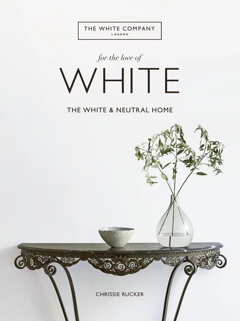 For the Love of White : The White and Neutral Home (Hardcover) | Walmart (US)