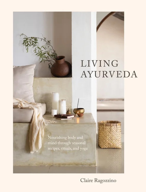Living Ayurveda: Nourishing Body and Mind through Seasonal Recipes, Rituals and Yoga (Hardcover) | Walmart (US)