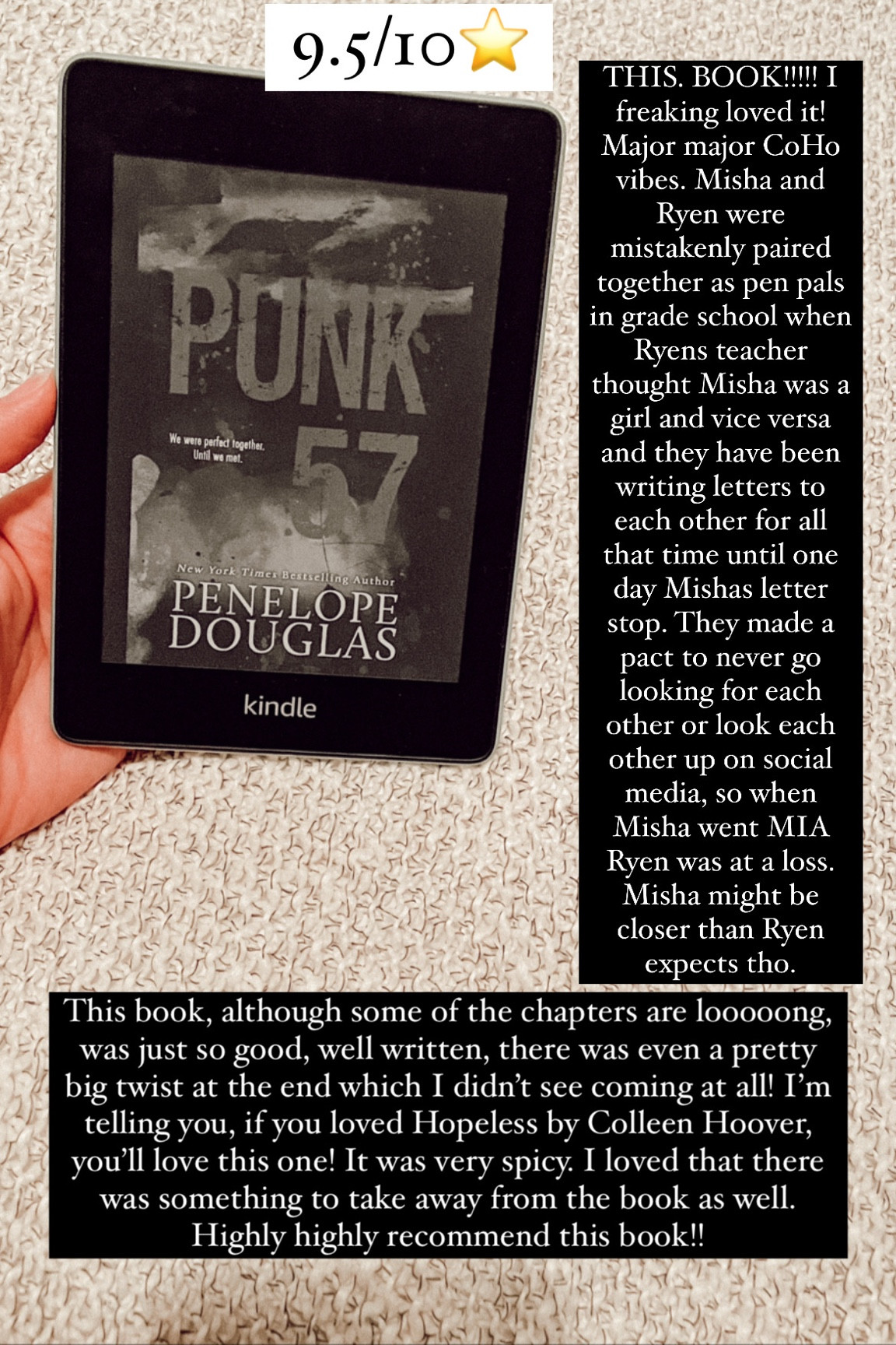 46. Punk 57 by Penelope Douglas :: 9.5/10⭐️.  THIS. BOOK!!!!! I freaking loved it! Major major CoHo vibes. Misha and Ryen were mistakenly paired together as pen pals in grade school when Ryens teacher thought Misha was a girl and vice versa and they have been writing letters to each other for all that time until one day Mishas letter stop. They made a pact to never go looking for each other or look each other up on social media, so when Misha went MIA Ryen was at a loss. Misha might be closer than Ryen expects tho. This book, although some of the chapters are looooong, was just so good, well written, there was even a pretty big twist at the end which I didn’t see coming at all! I’m telling you, if you loved Hopeless by Colleen Hoover, you’ll love this one! It was very spicy. I loved that there was something to take away from the book as well. Highly highly recommend this book!!

book / thrillers / romance / travel book / good reads / booktok books / book recommendations / on my bookshelf / kindle books / audio books / kindle girlie / kindle unlimited / amazon books / amazon reads / amazon readers / reading / reading must haves / trending books / kindle accessories / books accessories / books

#LTKhome #LTKtravel