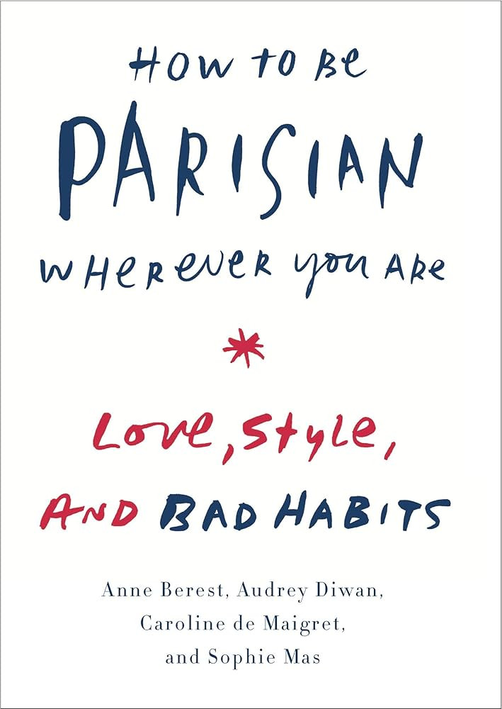 How to Be Parisian Wherever You Are: Love, Style, and Bad Habits | Amazon (US)