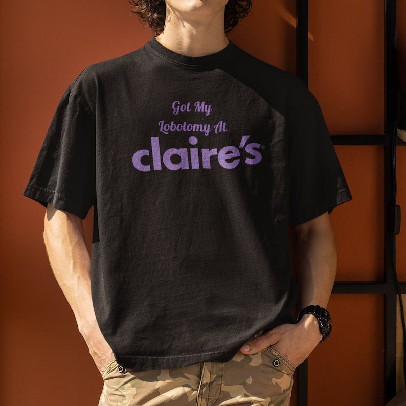 Got My Lobotomy at Claire's Shirt. Funny T-shirt. Parody - Etsy | Etsy (US)