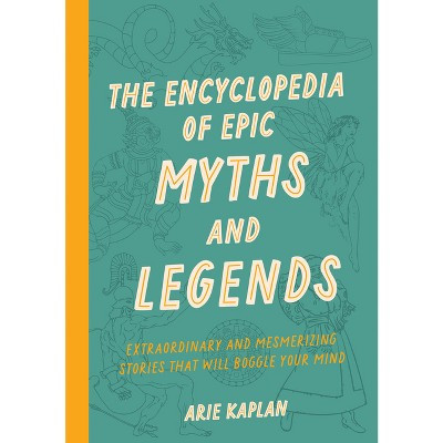 The Encyclopedia of Epic Myths and Legends - by  Arie Kaplan (Paperback) | Target
