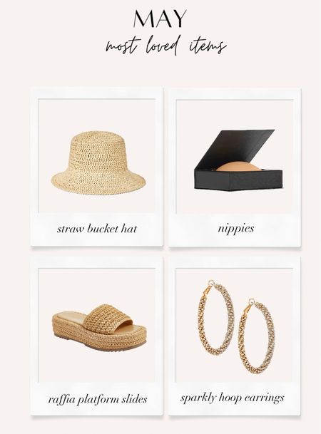 May most loved items - accessories! 

$20 straw bucket hat
Nippies
Raffia platform slides - run big size down 1/2 size 
Sparkly hoop earrings 