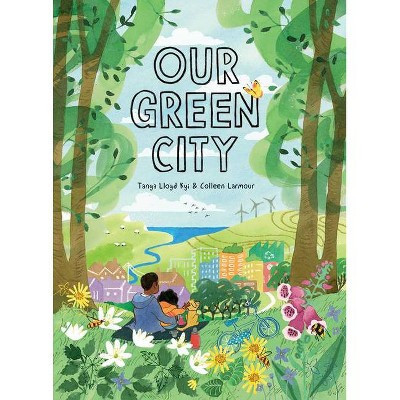 Our Green City - by  Tanya Lloyd Kyi (Hardcover) | Target