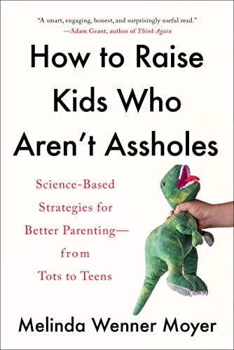 How to Raise Kids Who Aren't Assholes: Science-Based Strategies for Better Parenting--from Tots t... | Amazon (US)
