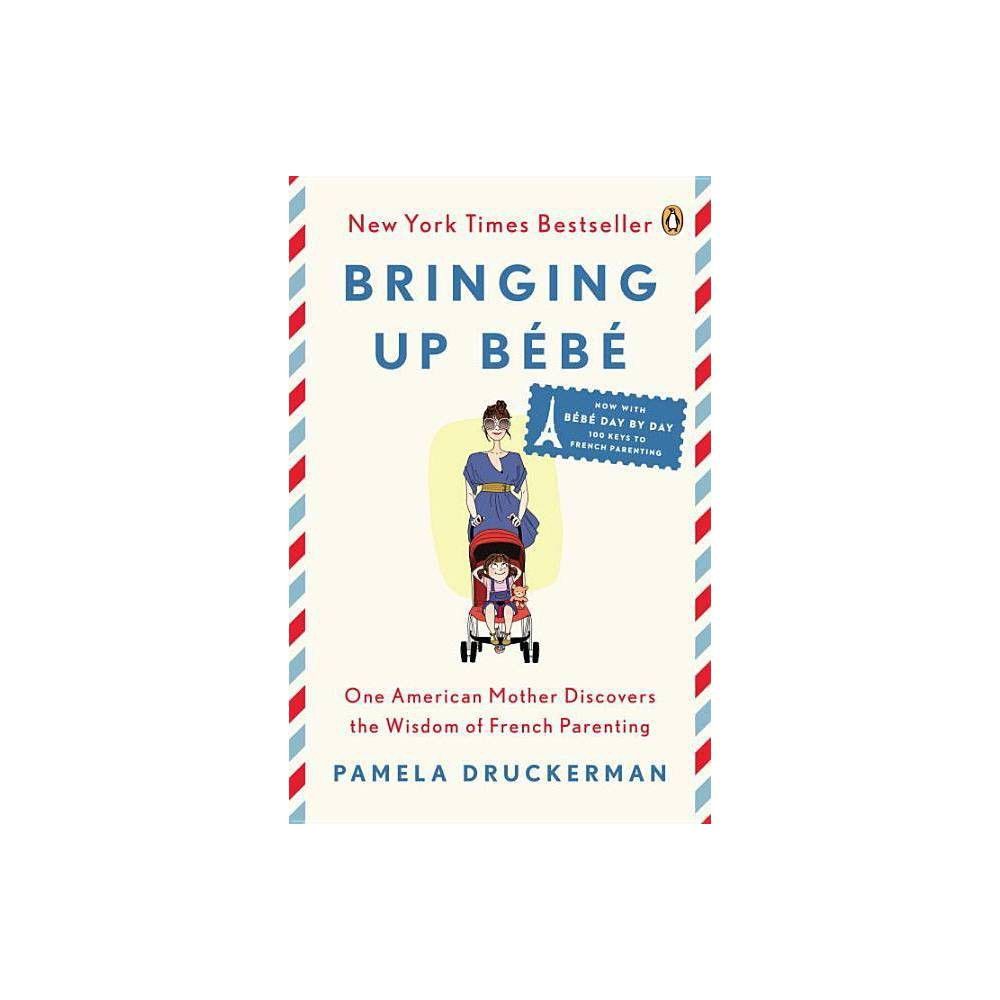 Bringing Up Bébé - by Pamela Druckerman (Paperback) | Target