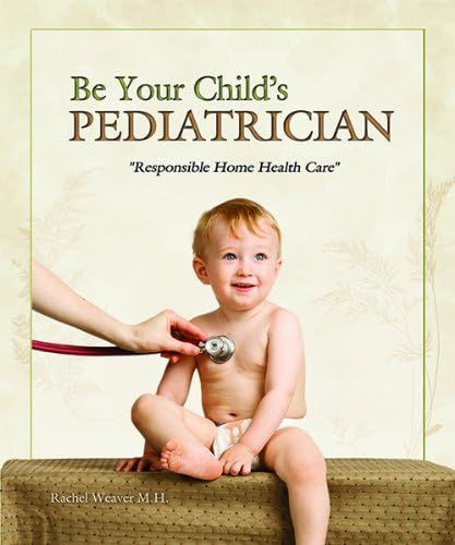 Be Your Child's Pediatrician: Rachel Weaver M.H.: 9780971266926: Amazon.com: Books | Amazon (US)