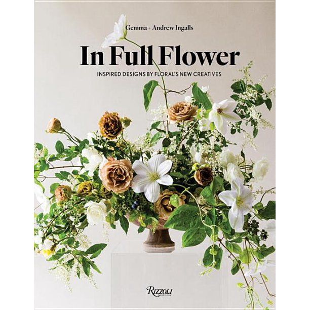 In Full Flower : Inspired Designs by Floral's New Creatives (Hardcover) | Walmart (US)