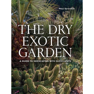 Dry Exotic Garden - (Gardener's Guide to) by  Paul Spracklin (Hardcover) | Target