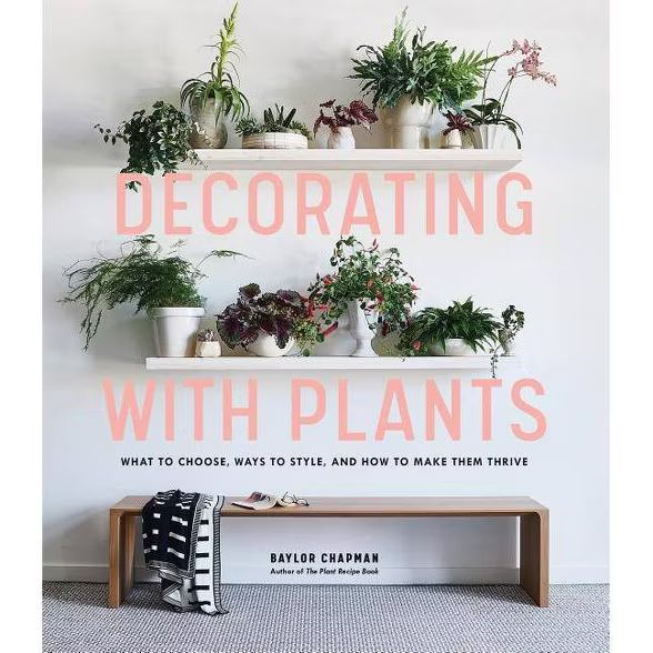 Decorating with Plants - by  Baylor Chapman (Hardcover) | Target