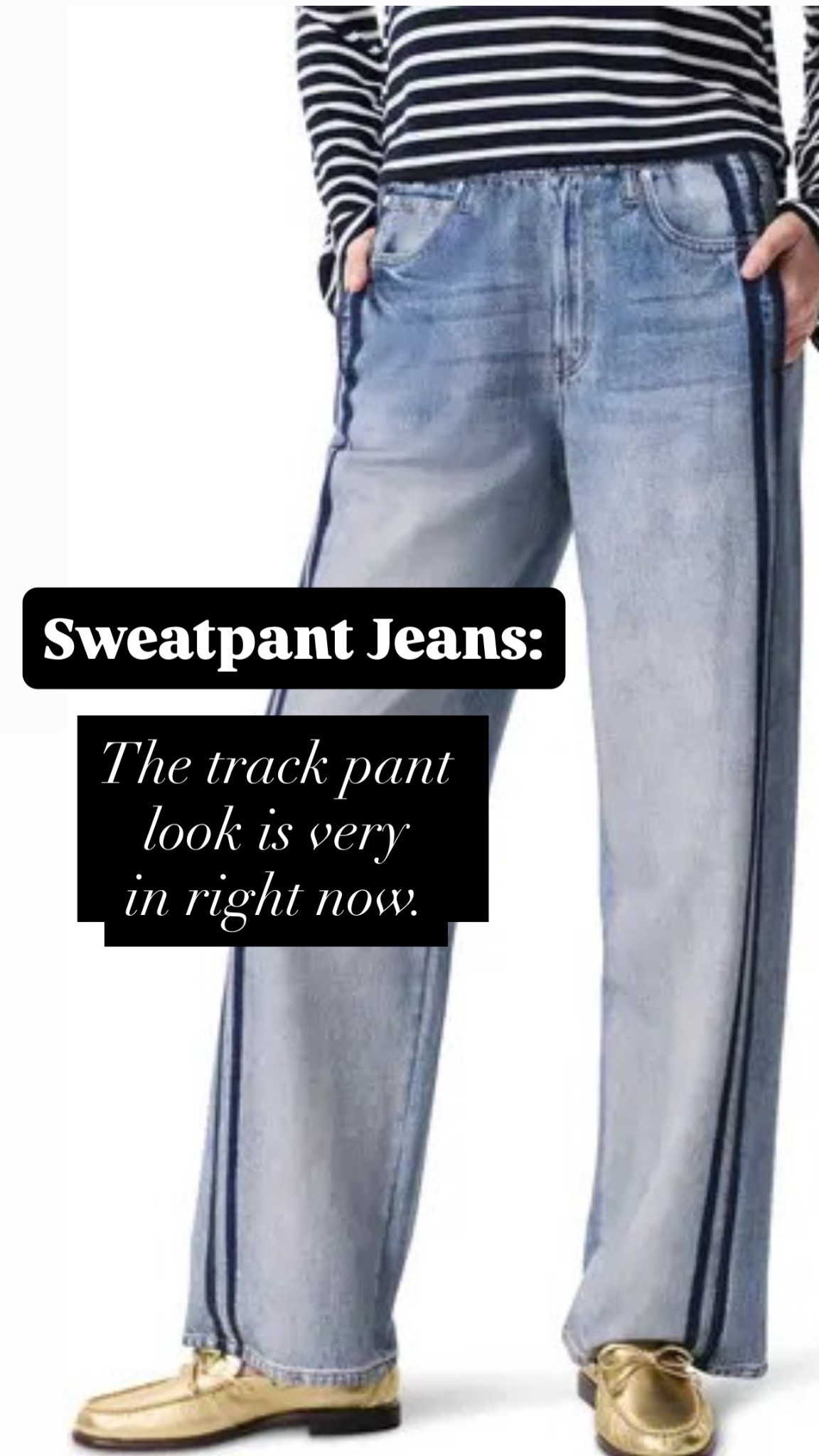 Sweatpant Jeans: The track pant 
look is very 
in right now.