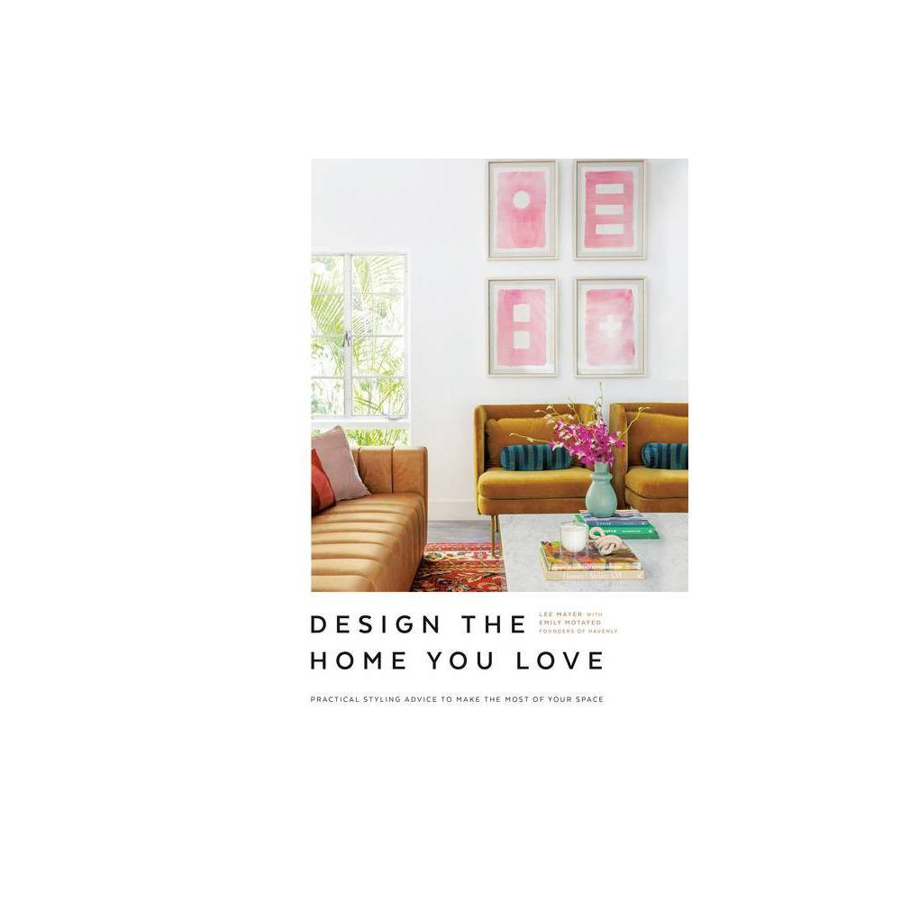 Design the Home You Love - by Lee Mayer & Emily Motayed (Hardcover) | Target