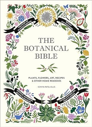 The Botanical Bible: Plants, Flowers, Art, Recipes & Other Home Uses     Hardcover – September ... | Amazon (US)