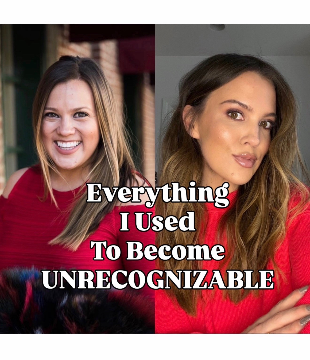 Everything I used to become unrecognizable!