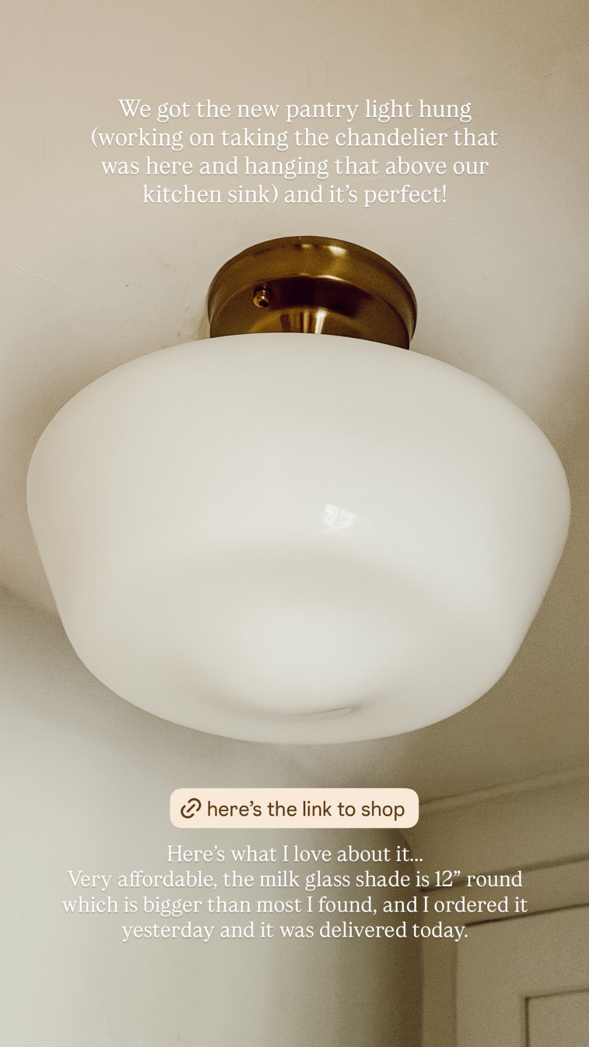Here’s what I love about it…..
Very affordable, the milk glass shade is 12” round which is bigger than most I found, and I ordered it yesterday and it was delivered today. We got the new pantry light hung (working on taking the chandelier that was here and hanging that above our kitchen sink) and it’s perfect!