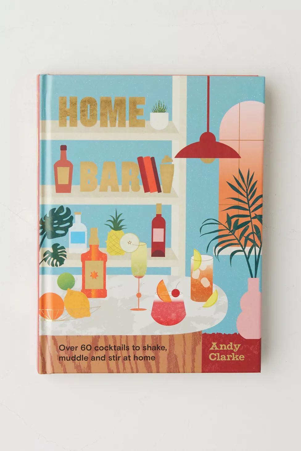 Home Bar: Over 60 Cocktails To Shake, Muddle And Stir At Home By Andy Clarke | Urban Outfitters (US and RoW)