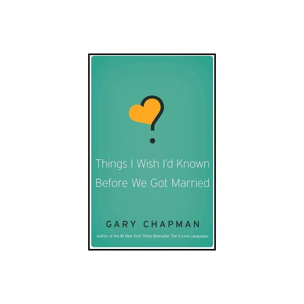 Things I Wish I'd Known Before We Got Married - by Gary Chapman (Paperback) | Target