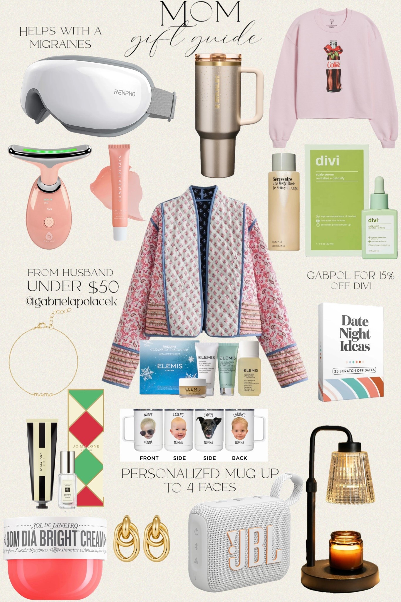 Mom Gift Ideas from husband under $50 | Gift guides for mom

Cropped Puffer Quilted Jacket Cardigan Floral | RENPHO Eyeris 1 Eye Massager with Heat | Candle Warmer Lamp with Timer Dimmable | Nécessaire The Body Wash Hinoki - Natural Body Wash |  | JBL Go 4 - Ultra-Portable, Waterproof and Dustproof Bluetooth Speaker | Summer Fridays Lip Butter Balm for Hydration & Shine | Divi Scalp Serum for Thinning Hair | Romantic & Fun Scratch Off Date Night Ideas Card Game | Sol De Janeiro Bom Dia Bright Visibly Brightening and Smoothing Body Cream with Vitamin C | PURSONIC 7-in-1 LED Light Therapy Beauty Device - Red Light Therapy Face & Neck Sculpting Wand | Jo Malone
London Holiday Favorites
Gift Set | Elemis Radiant Cleansing
Discovery Double Cleansing Set | Type League Press Personalized Baby Travel Mug | Junk Food
Diet Coke Bottle Bow Fleece Sweatshirt | The Cheers & Cheer Quencher ProTour Flip Straw Tumbler | 40 OZ | Electric Picks
1st Love "Mama" Bracelet


 #amazon #polacek #gabrielapolacek #LTKFamily #LTKselfcare #LTKBeauty

#LTKGiftGuide #LTKFindsUnder50 #LTKHoliday