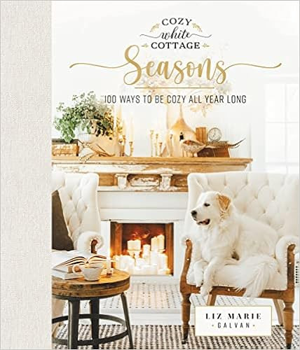 Cozy White Cottage Seasons: 100 Ways to Be Cozy All Year Long     Hardcover – November 23, 2021 | Amazon (US)