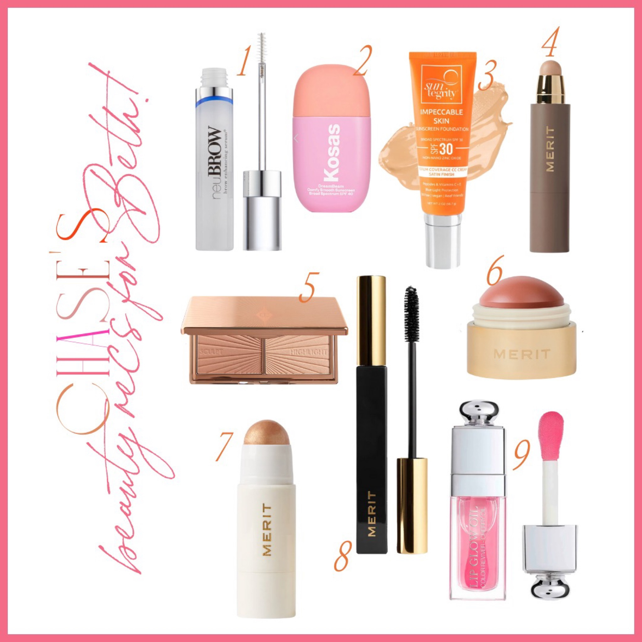 Chase’s beauty recommendation 

Compiling a list of beauty products recommended by my very own, live-in makeup artist, Chase! 

1. Neubrow to promote brow growth 
2. Kosas tinted SPF
3. Suntegrity tinted SPF 
4. Merit concealer 
5. Charlotte Tilbury bronzer and highlighter 
6. Merit cheek flush 
7. Merit highlighter 
8. Merit mascara 
9. Dior lip oil 



#LTKbeauty
