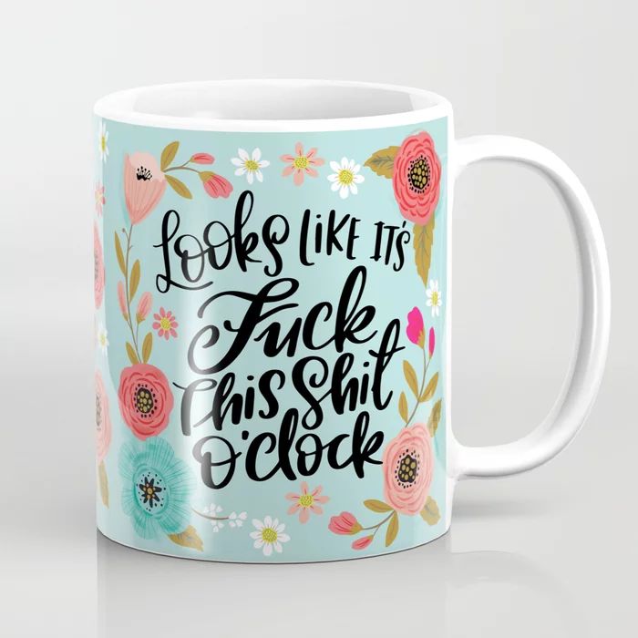 Pretty Sweary: It Looks Like It's Fuck this Shit O'Clock Coffee Mug | Society6