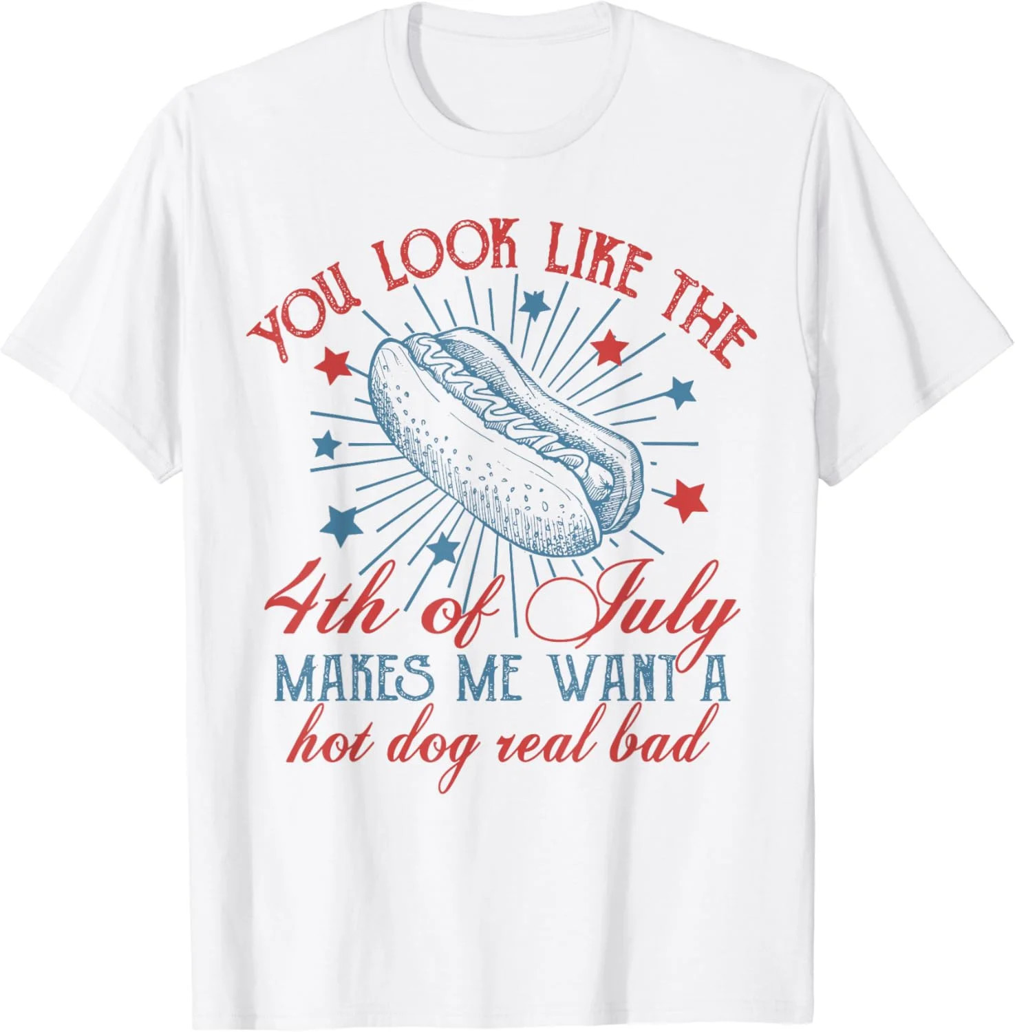 Gildan You Look Like 4th Of July Makes Me Want A Hot Dog Real Bad T-Shirt | Walmart (US)