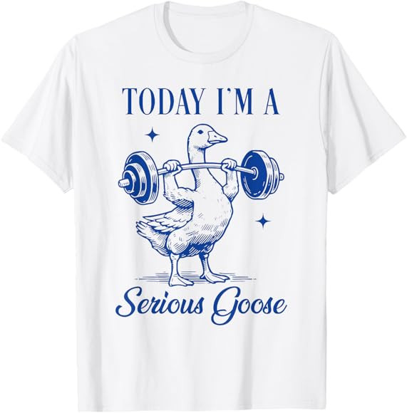 today i'm a serious goose funny lifting weights gym fitness T-Shirt | Amazon (US)