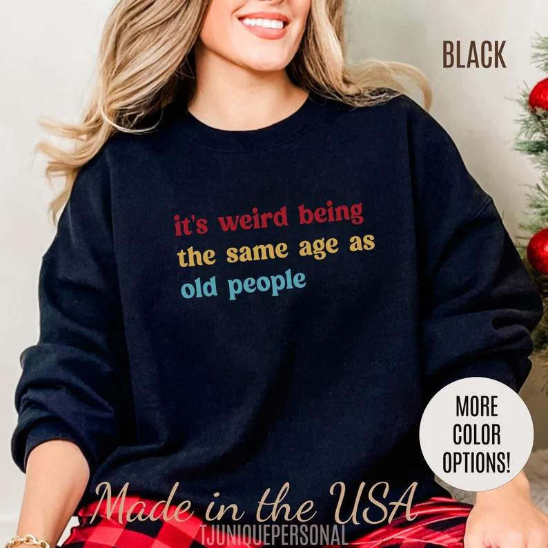 It's Weird Being the Same Age as Old People Sweatshirt, Mother's Day Gift, Funny Sweatshirt for W... | Etsy (US)