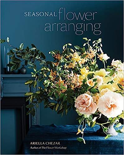 Seasonal Flower Arranging: Fill Your Home with Blooms, Branches, and Foraged Materials All Year R... | Amazon (US)