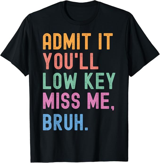 Admit It You'll Low Key Miss Me Bruh Funny Bruh Teacher T-Shirt | Amazon (US)