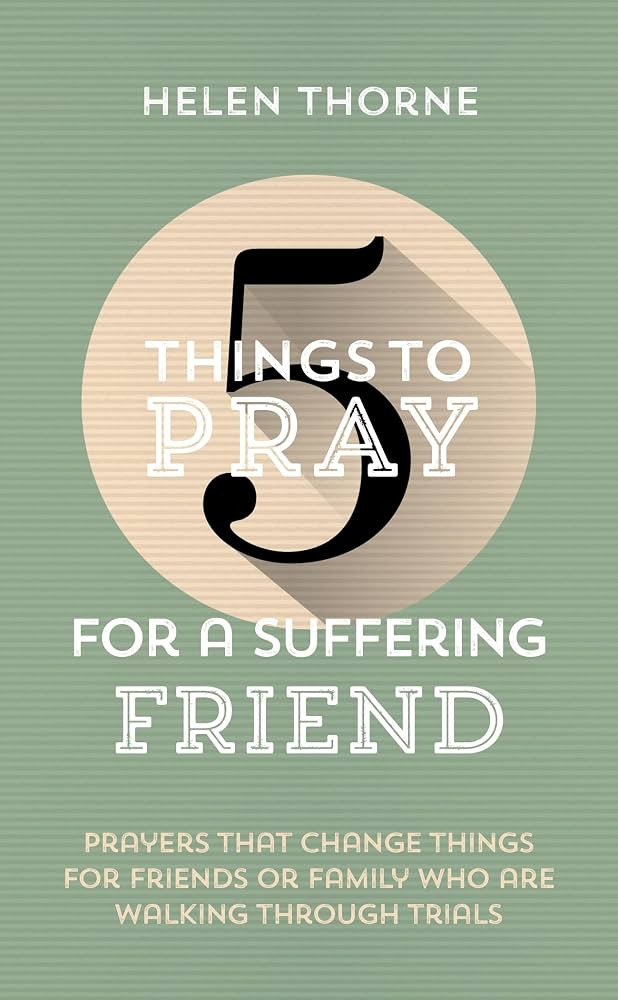 5 Things to Pray for a Suffering Friend: Prayers That Change Things for Friends or Family Who Are... | Amazon (US)