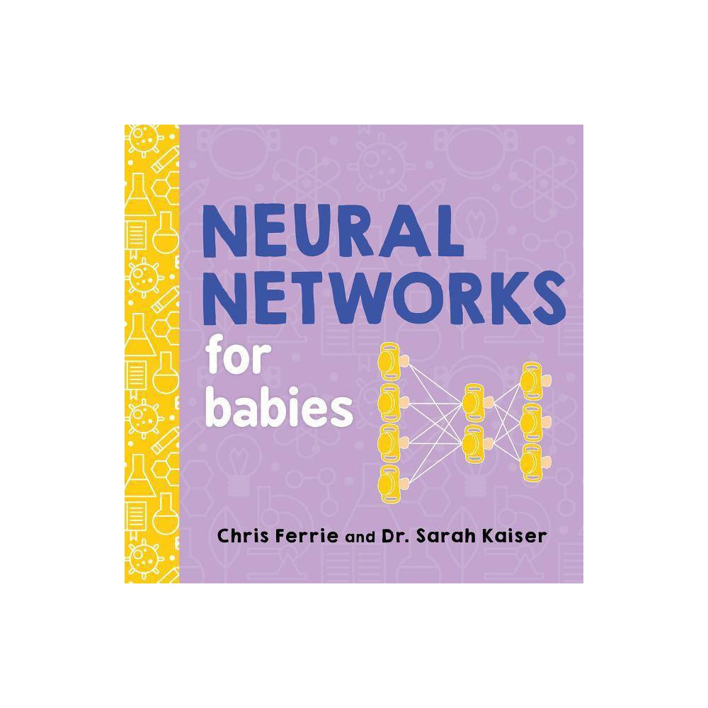 Neural Networks for Babies - (Baby University) by Chris Ferrie & Sarah Kaiser (Board Book) | Target