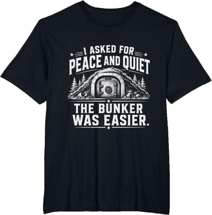 I Asked for Peace and Quiet The Bunker was Easier Funny T-Shirt | Amazon (US)