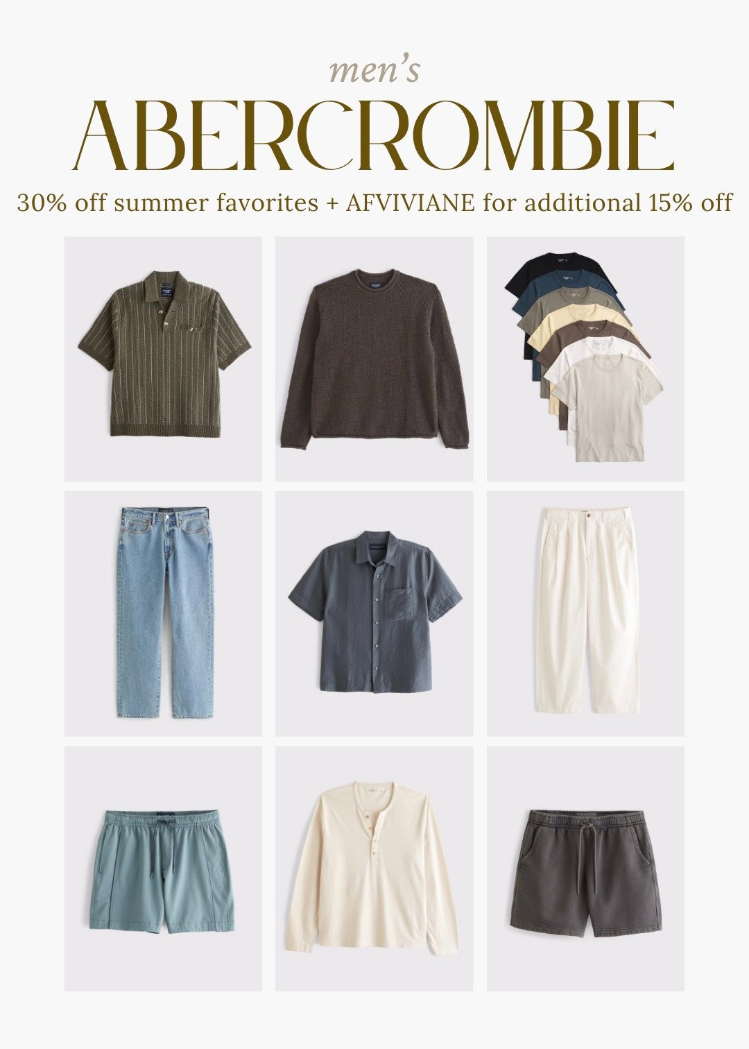 [6/18/26] Abercrombie men's pieces! 30% off summer favorites + AFVIVIANE for additional 15% off🤍

[Use code AFVIVIANE to get an additional 15% off almost everything in stores and online at checkout from 6/18/26-6/21/26 in US/CA. Exclusions apply. See details online.] 

 #LTKootd #LTKSaleAlert #LTKMens