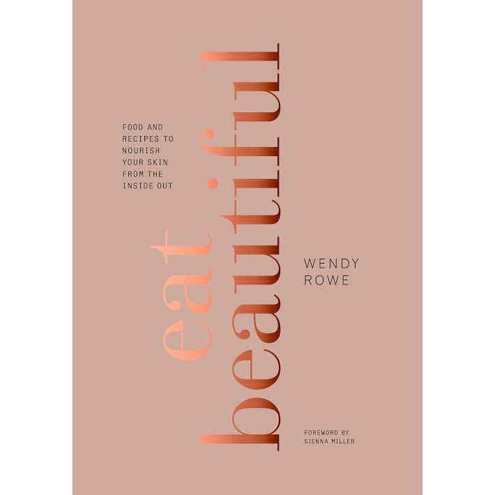 Wendy Rowe: Eat Beautiful: Food and Recipes to Nourish Your Skin from the Inside Out | Williams-Sonoma