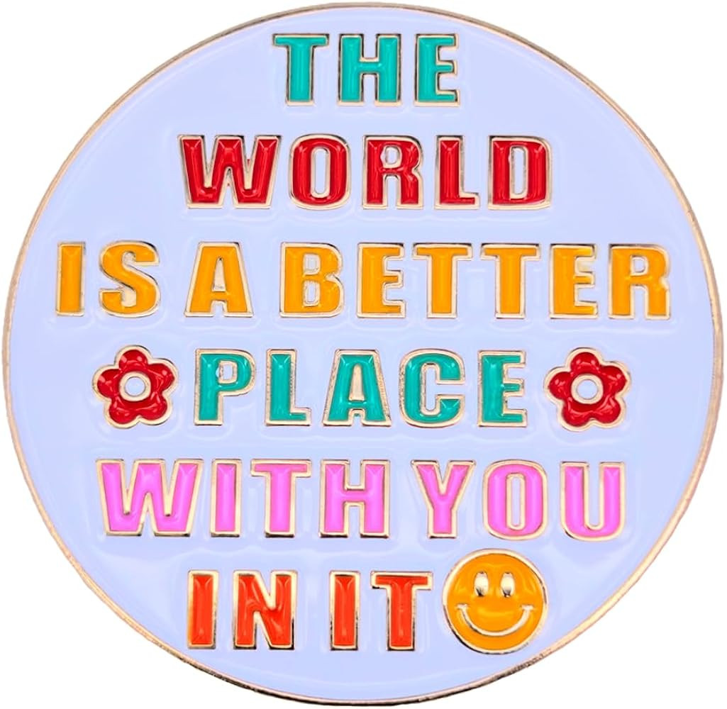 Enamel Pin,THE WORLD IS A BETTER PLACE WITH YOU IN IT Lapel Pin,Round Button Badge,Gift For Frien... | Amazon (US)