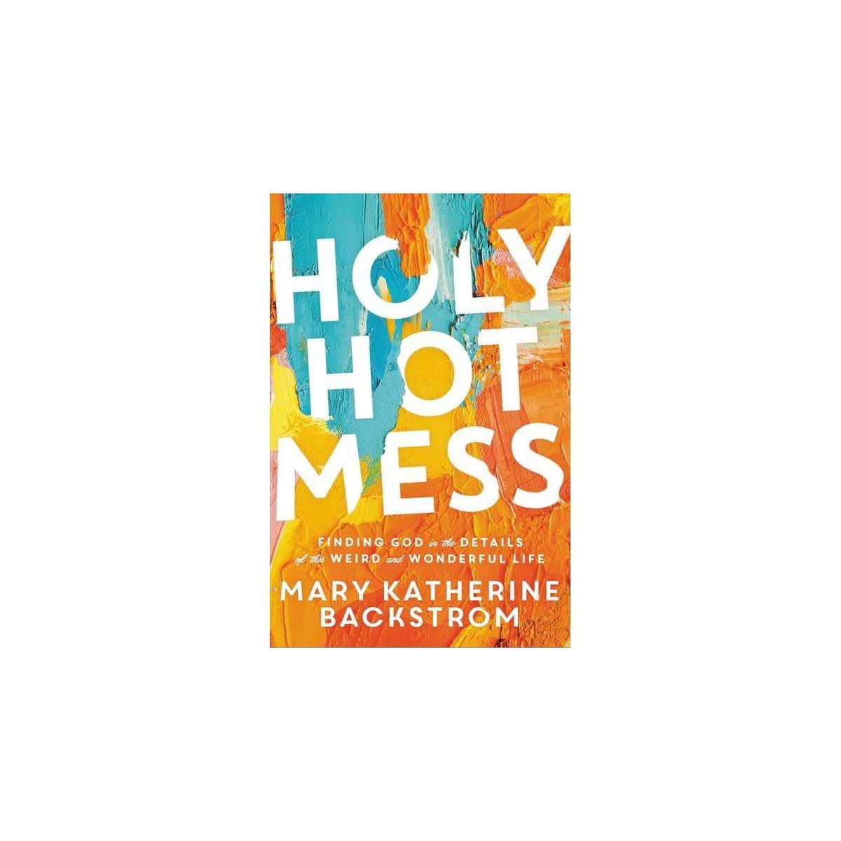Holy Hot Mess - by  Mary Katherine Backstrom (Hardcover) | Target