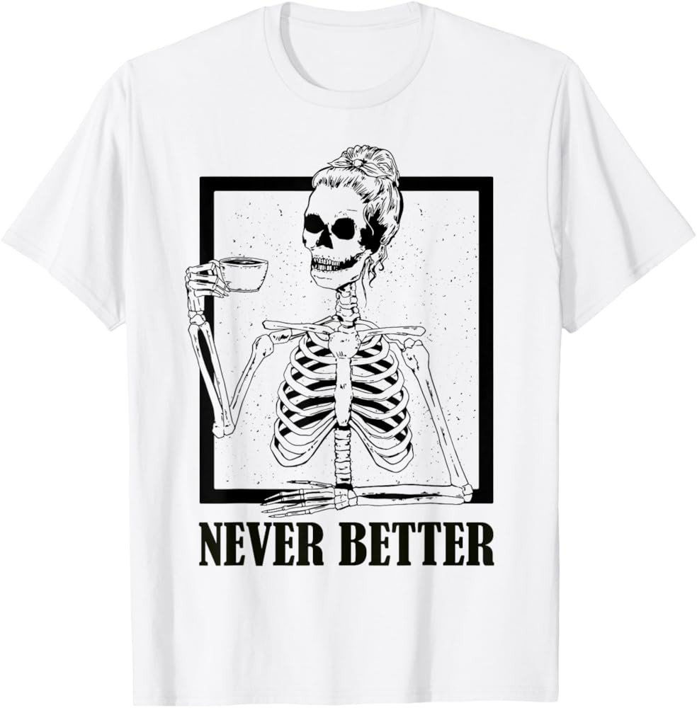 Never Better Skeleton Coffee Funny Skull Halloween Women Men T-Shirt | Amazon (US)