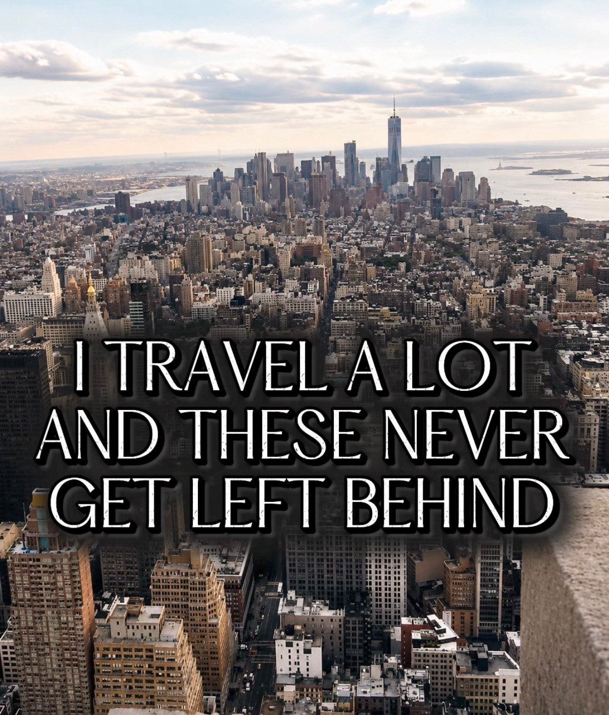 I travel a lot and these never get left behind
