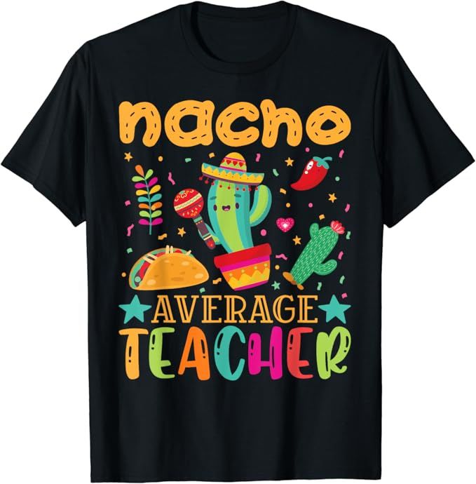 Nacho Average Teacher Mexican Teacher Cinco de Mayo Fiesta T-Shirt | Amazon (US)
