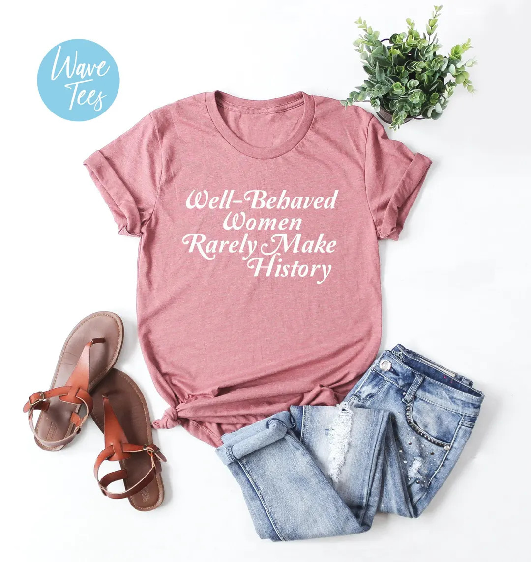 Well Behaved Women Rarely Make History Shirt, Inspirational Tshirt, Motivational Shirt, Empowered... | Etsy (DACH)