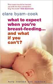 What to Expect When You're Breastfeeding...And What If You Can't?     Paperback – 4 May 2006 | Amazon (UK)