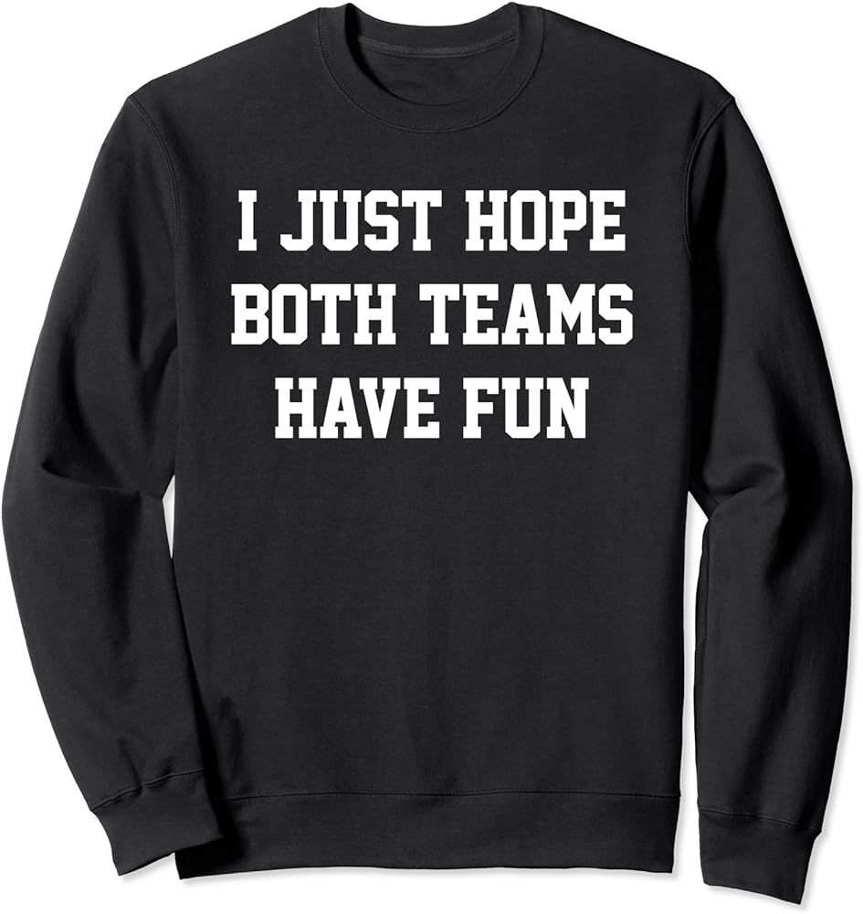 I Just Hope Both Teams Have Fun Sweatshirt | Amazon (US)