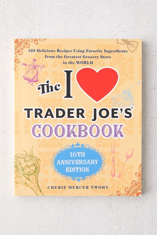 The I Love Trader Joe’s Cookbook: 10th Anniversary Edition By Cherie Mercer Twohy | Urban Outfitters (US and RoW)